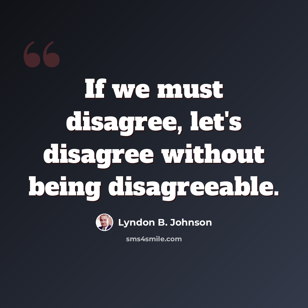 “If we must disagree, let's disagree without being disagreeable.” quote by Lyndon B. Johnson