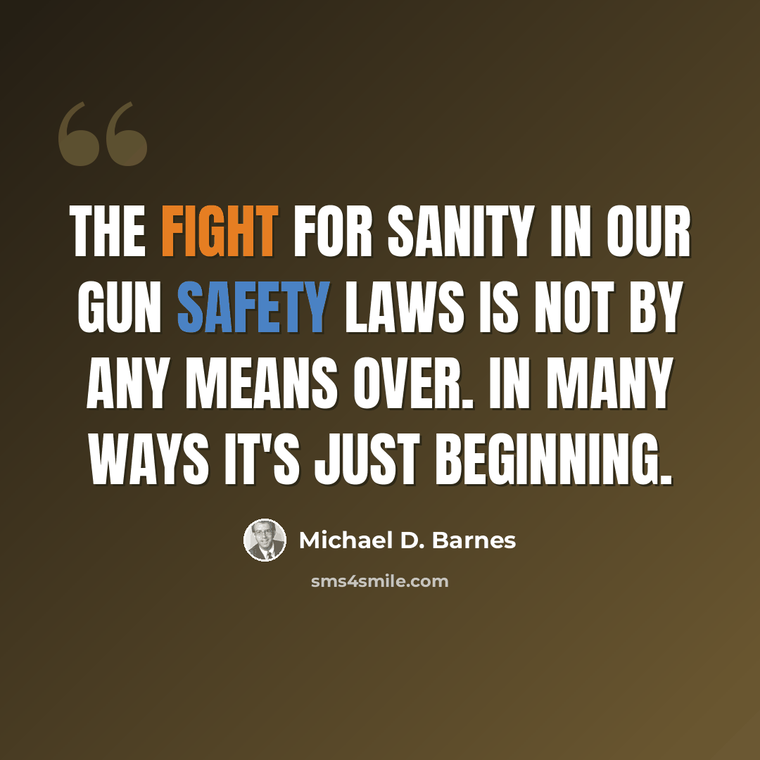“The fight for sanity in our gun safety laws is not by any means over. In many ways it's just beginning.” quote by Michael D. Barnes