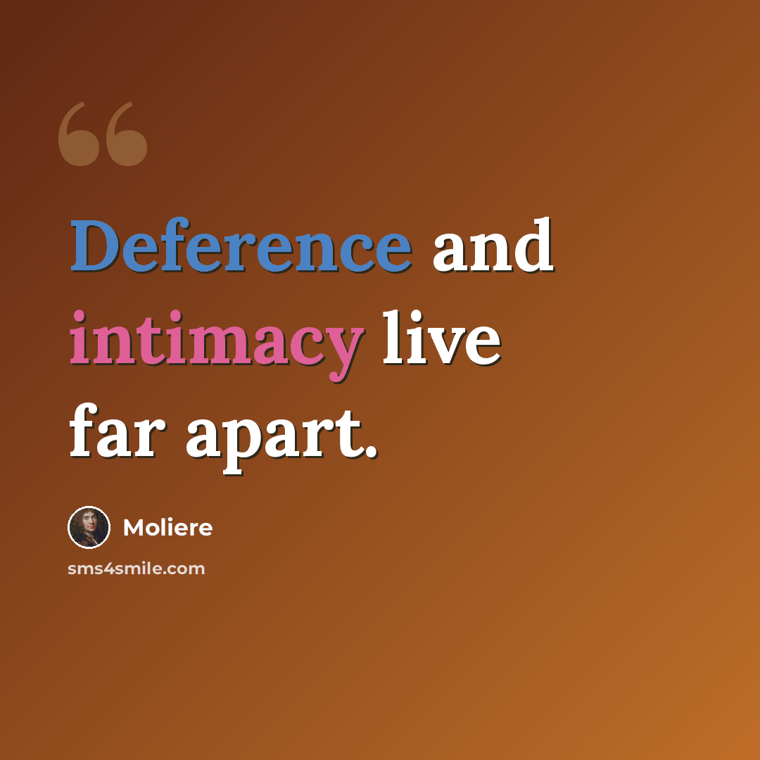 “Deference and intimacy live far apart.” quote by Moliere