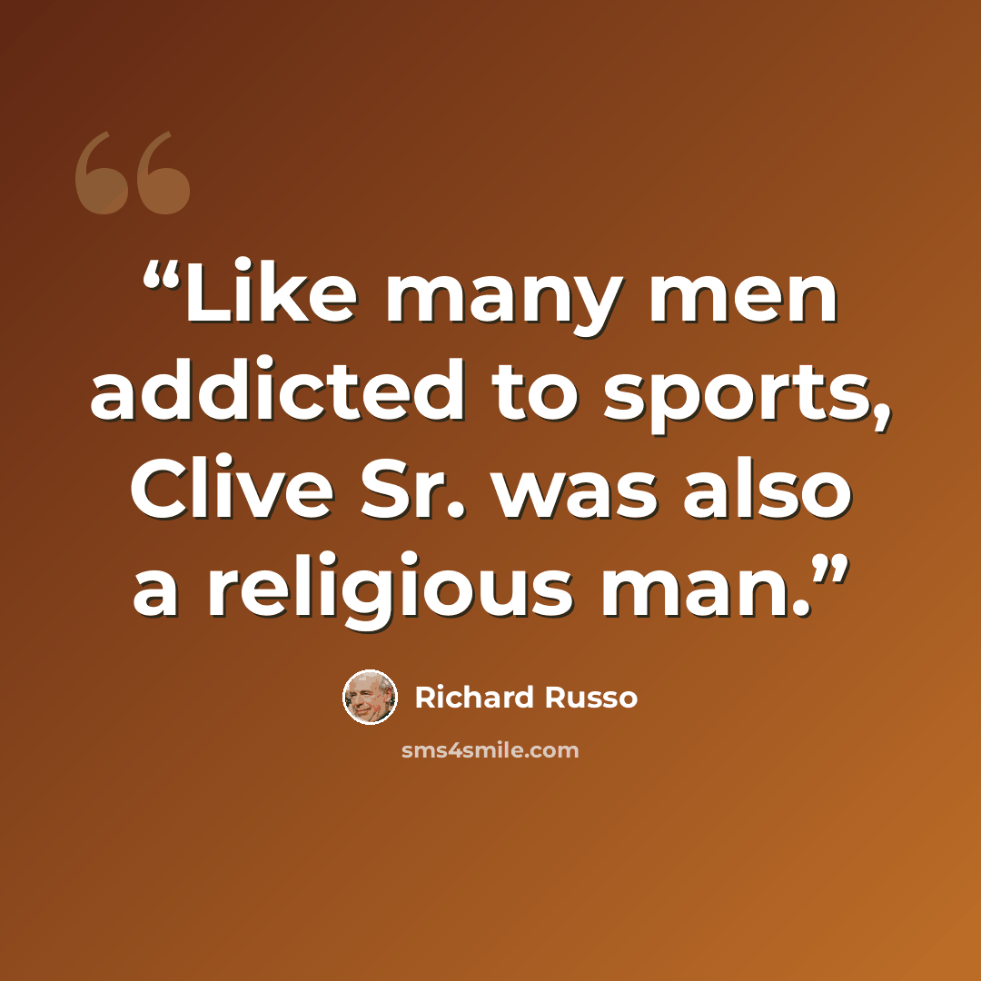“Like many men addicted to sports, Clive Sr. was also a religious man.” quote by Richard Russo