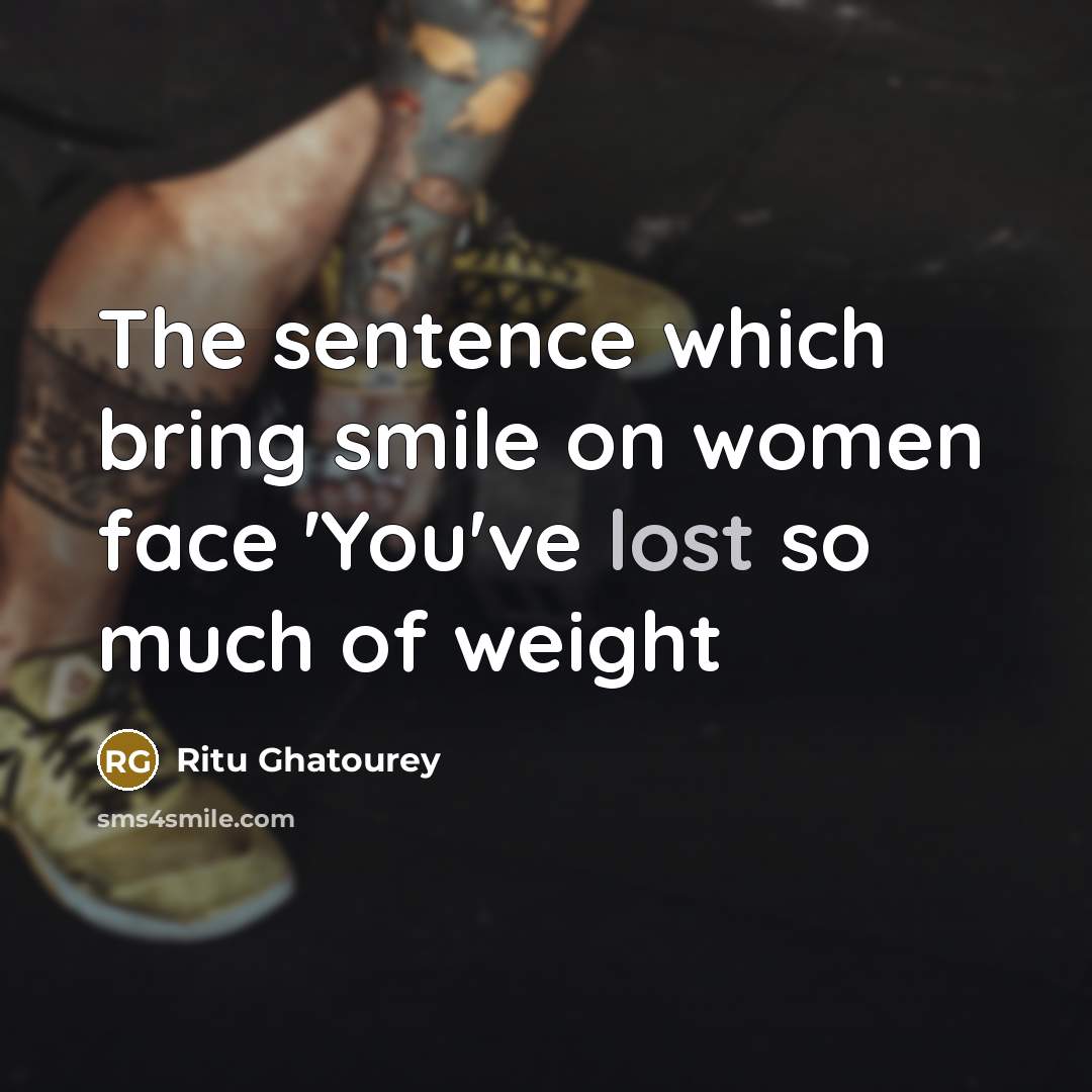 “The sentence which bring smile on women face 'You've lost so much of weight” quote by Ritu Ghatourey