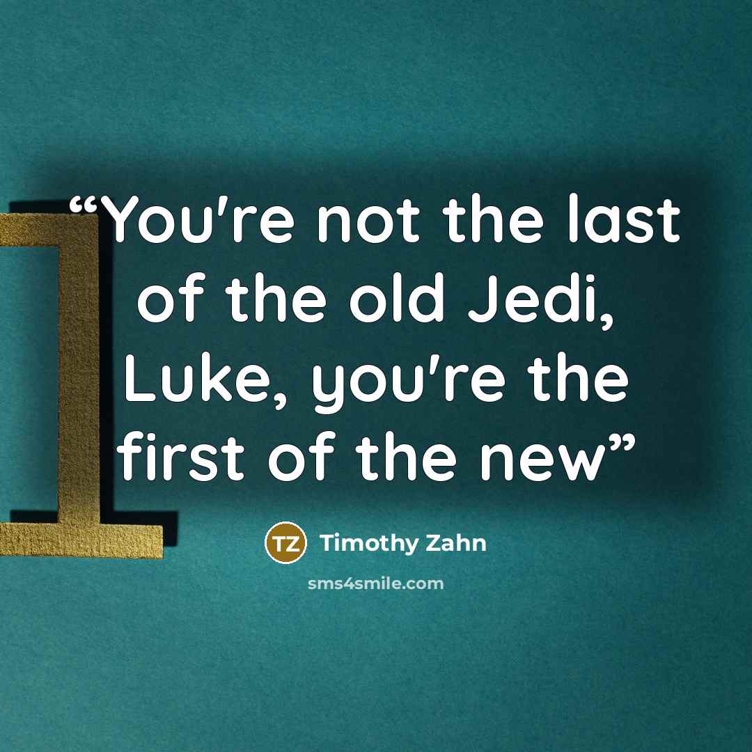 “You're not the last of the old Jedi, Luke, you're the first of the new” quote by Timothy Zahn