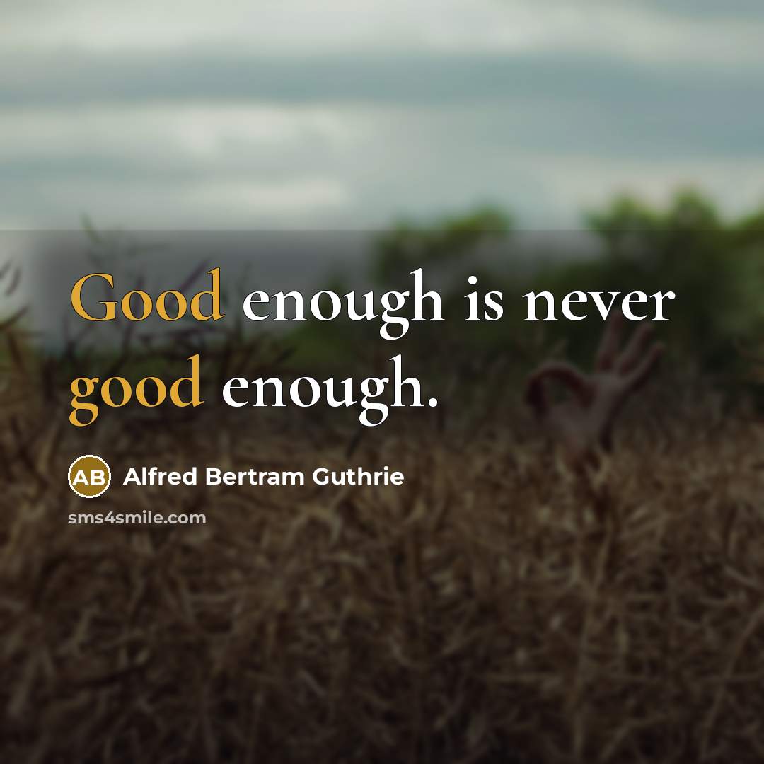 “Good enough is never good enough.” quote by Alfred Bertram Guthrie