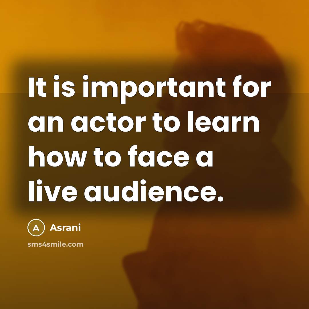 “It is important for an actor to learn how to face a live audience.” quote by Asrani