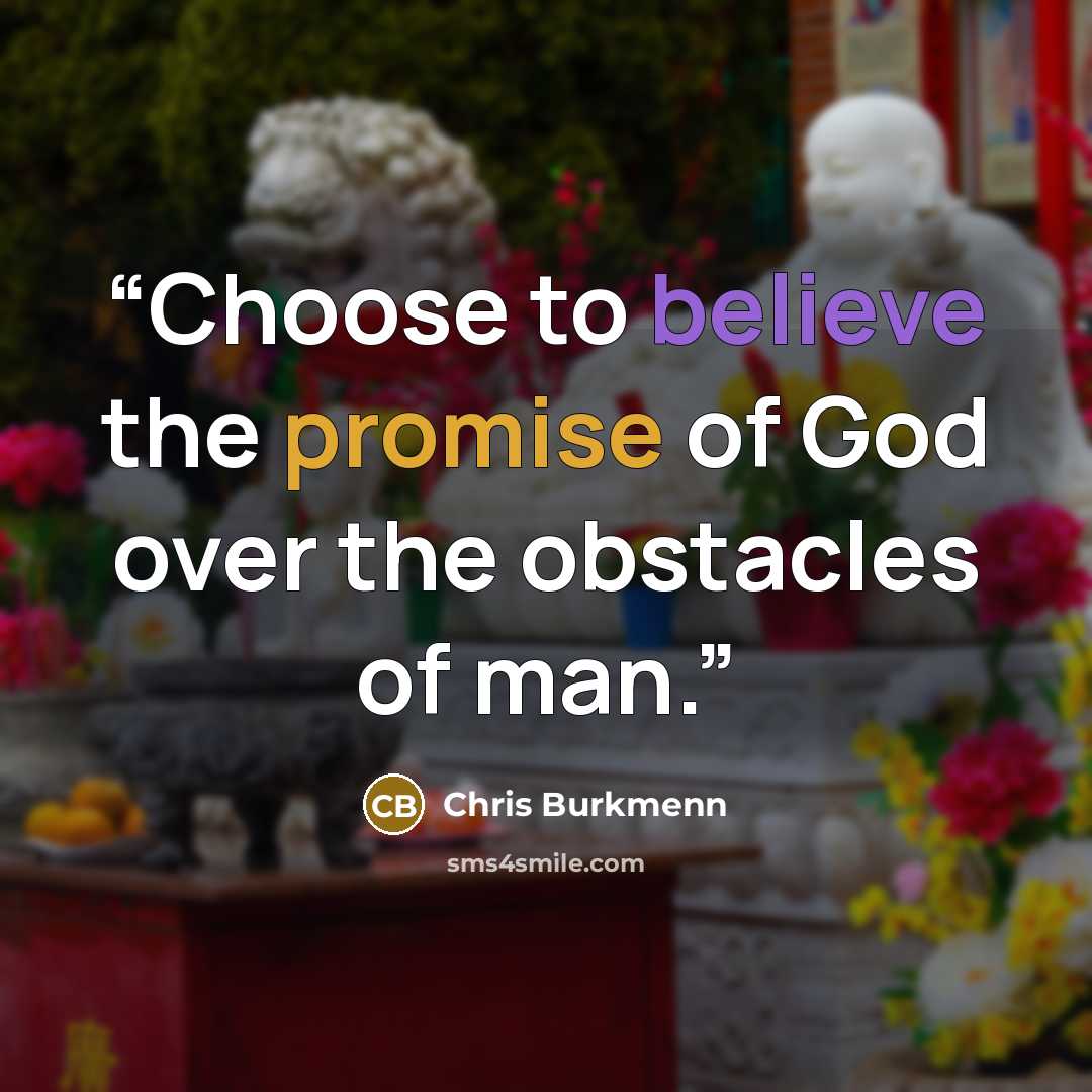 “Choose to believe the promise of God over the obstacles of man.” quote by Chris Burkmenn