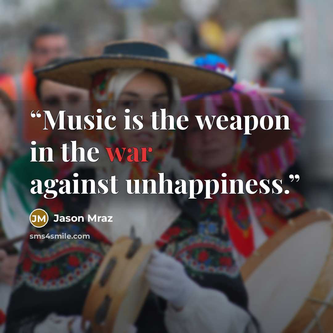 “Music is the weapon in the war against unhappiness.” quote by Jason Mraz