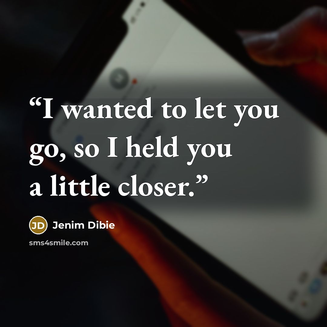 “I wanted to let you go, so I held you a little closer.” quote by Jenim Dibie