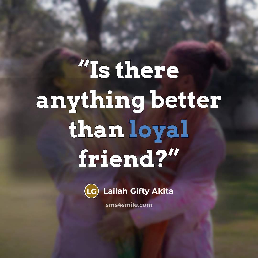 “Is there anything better than loyal friend?” quote by Lailah Gifty Akita