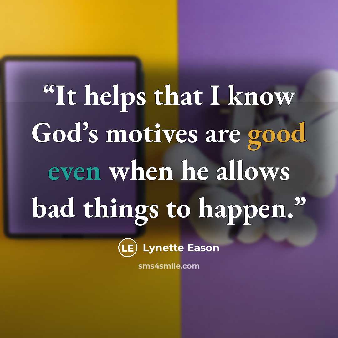 “It helps that I know God’s motives are good even when he allows bad things to happen.” quote by Lynette Eason