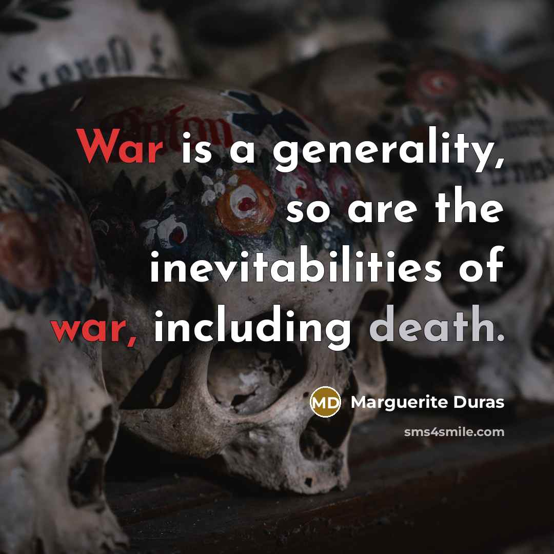 “War is a generality, so are the inevitabilities of war, including death.” quote by Marguerite Duras