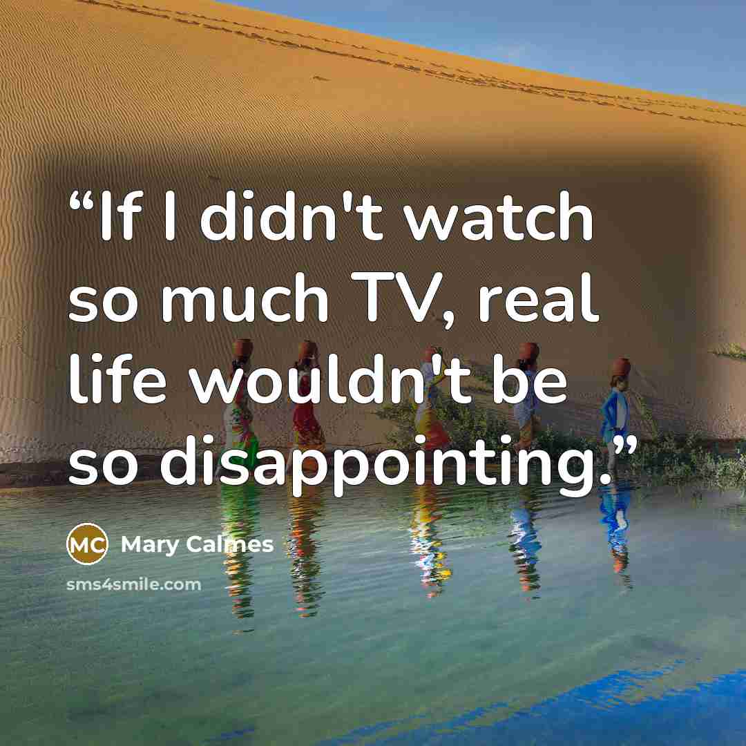“If I didn't watch so much TV, real life wouldn't be so disappointing.” quote by Mary Calmes