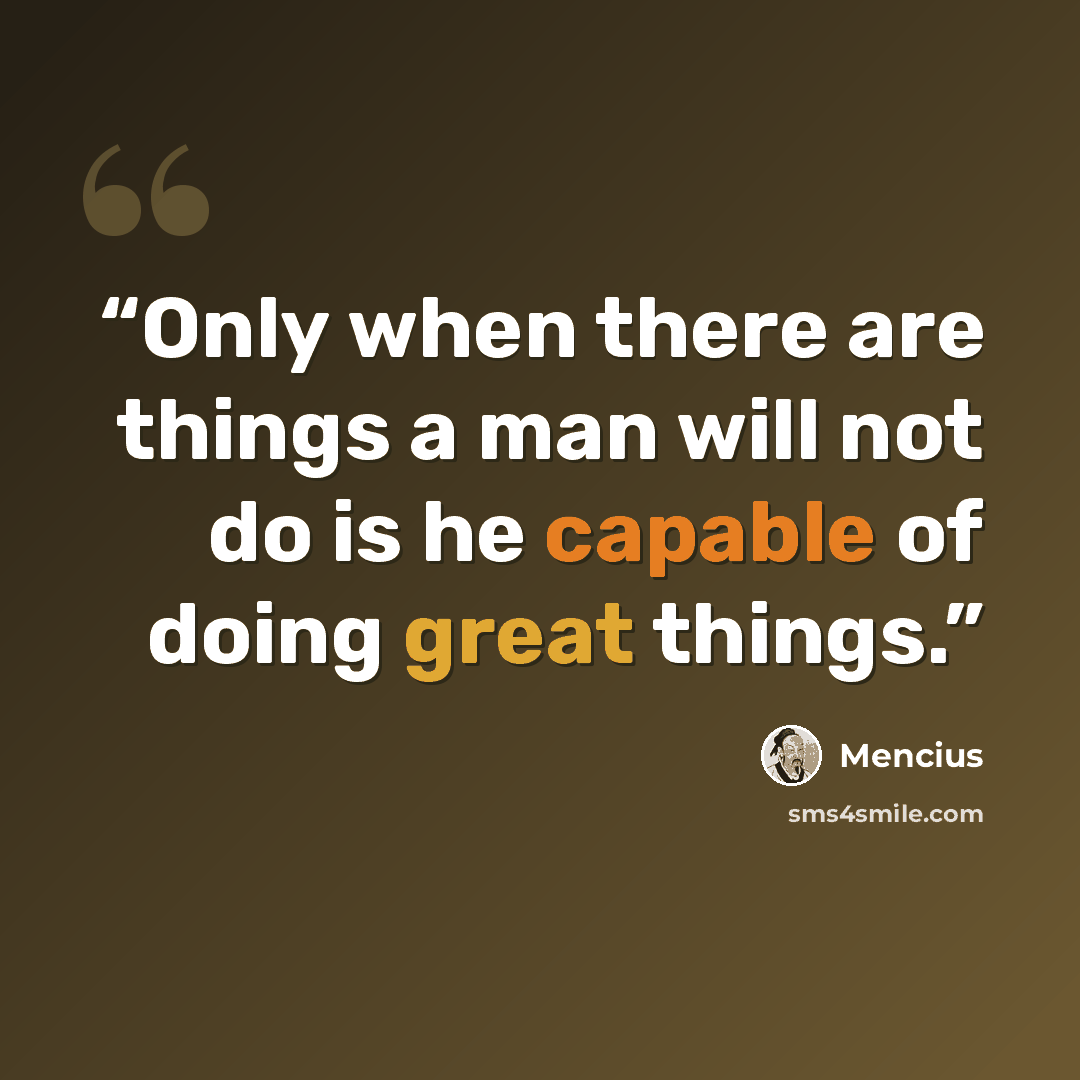 “Only when there are things a man will not do is he capable of doing great things.” quote by Mencius