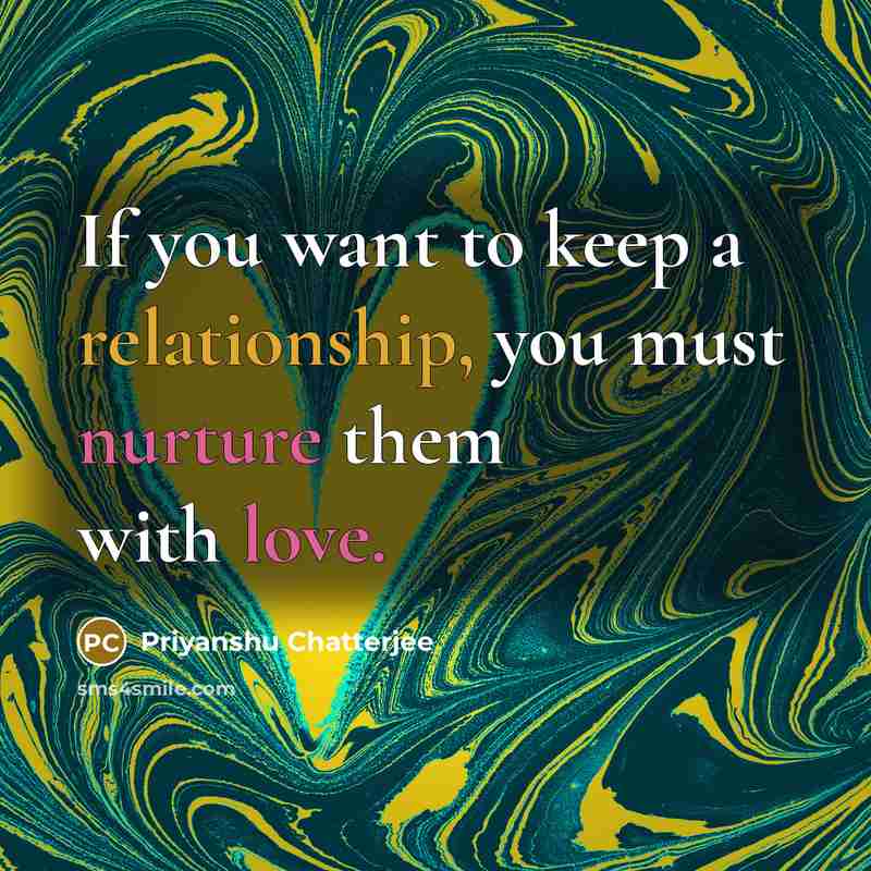 “If you want to keep a relationship, you must nurture them with love.” quote by Priyanshu Chatterjee