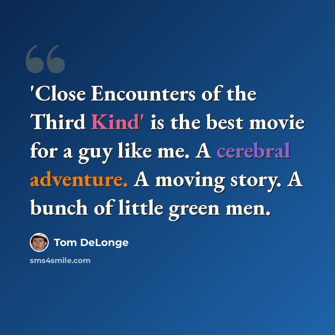 “'Close Encounters of the Third Kind' is the best movie for a guy like me. A cerebral adventure. A moving story. A bunch of little green men.” quote by Tom DeLonge