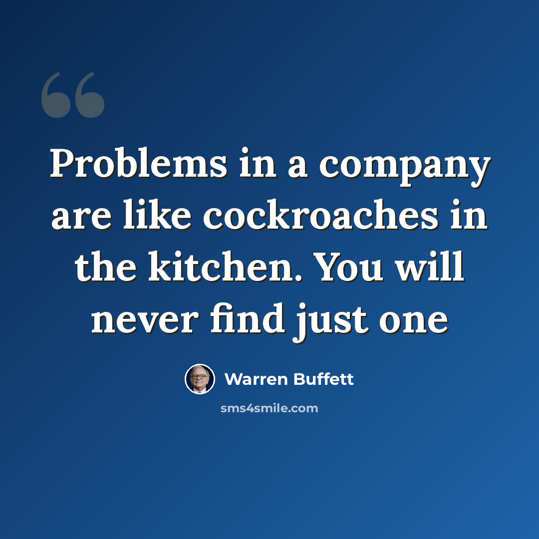 “Problems in a company are like cockroaches in the kitchen. You will never find just one” quote by Warren Buffett