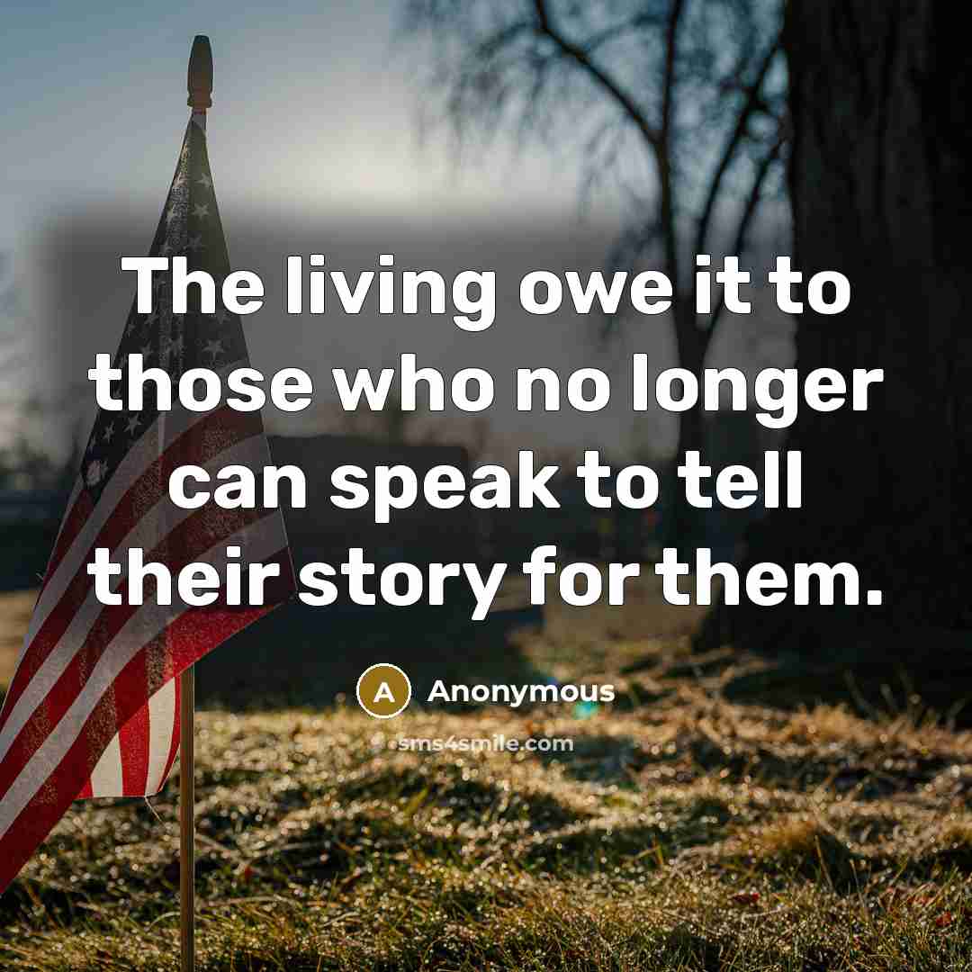 “The living owe it to those who no longer can speak to tell their story for them.” quote by Anonymous