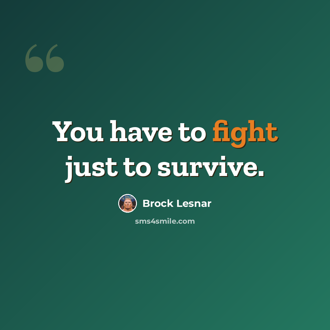 “You have to fight just to survive.” quote by Brock Lesnar