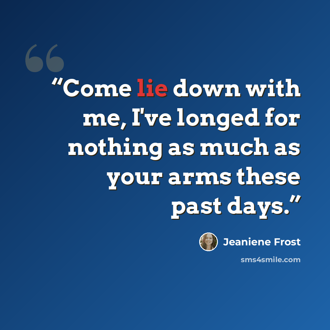 “Come lie down with me, I've longed for nothing as much as your arms these past days.” quote by Jeaniene Frost