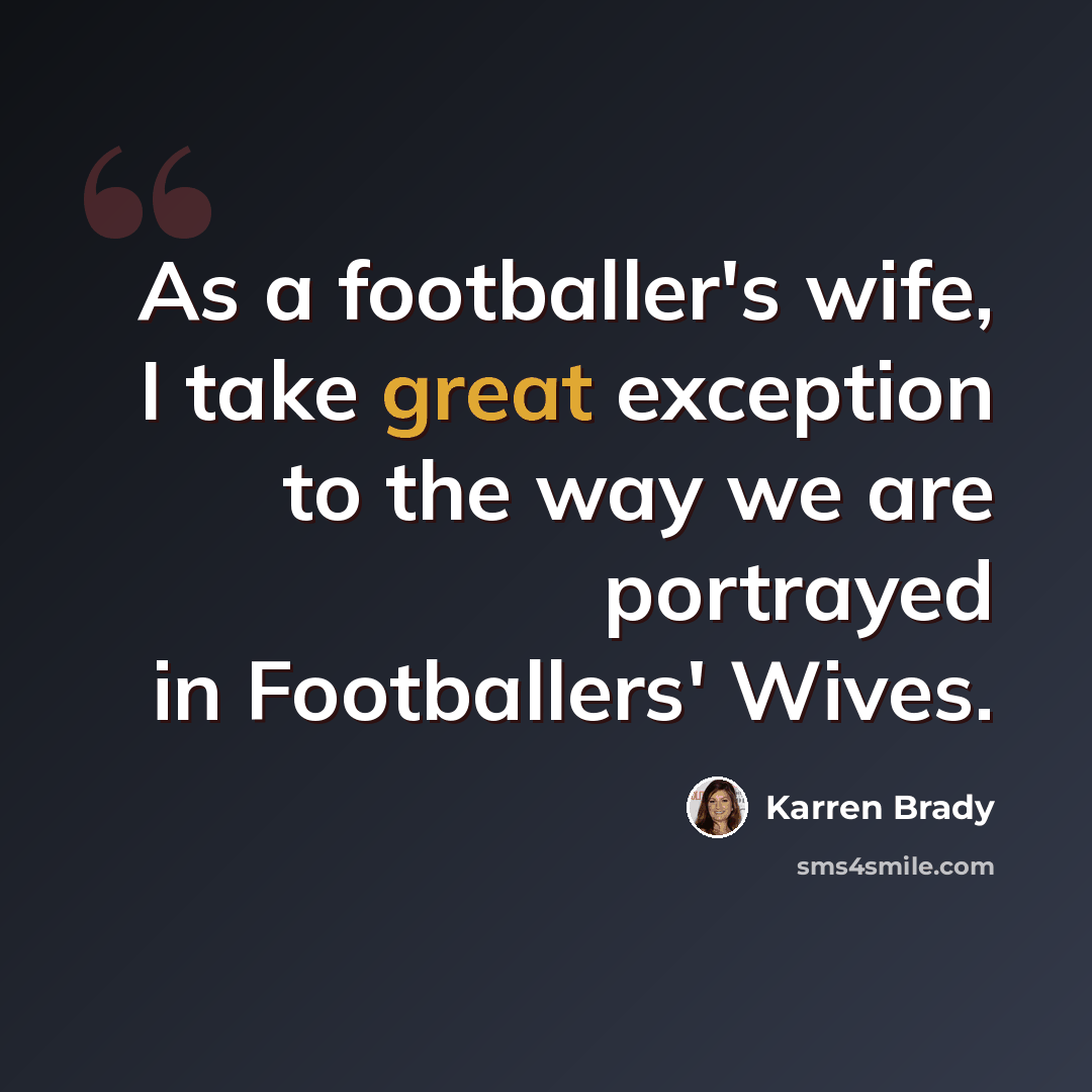 “As a footballer's wife, I take great exception to the way we are portrayed in Footballers' Wives.” quote by Karren Brady