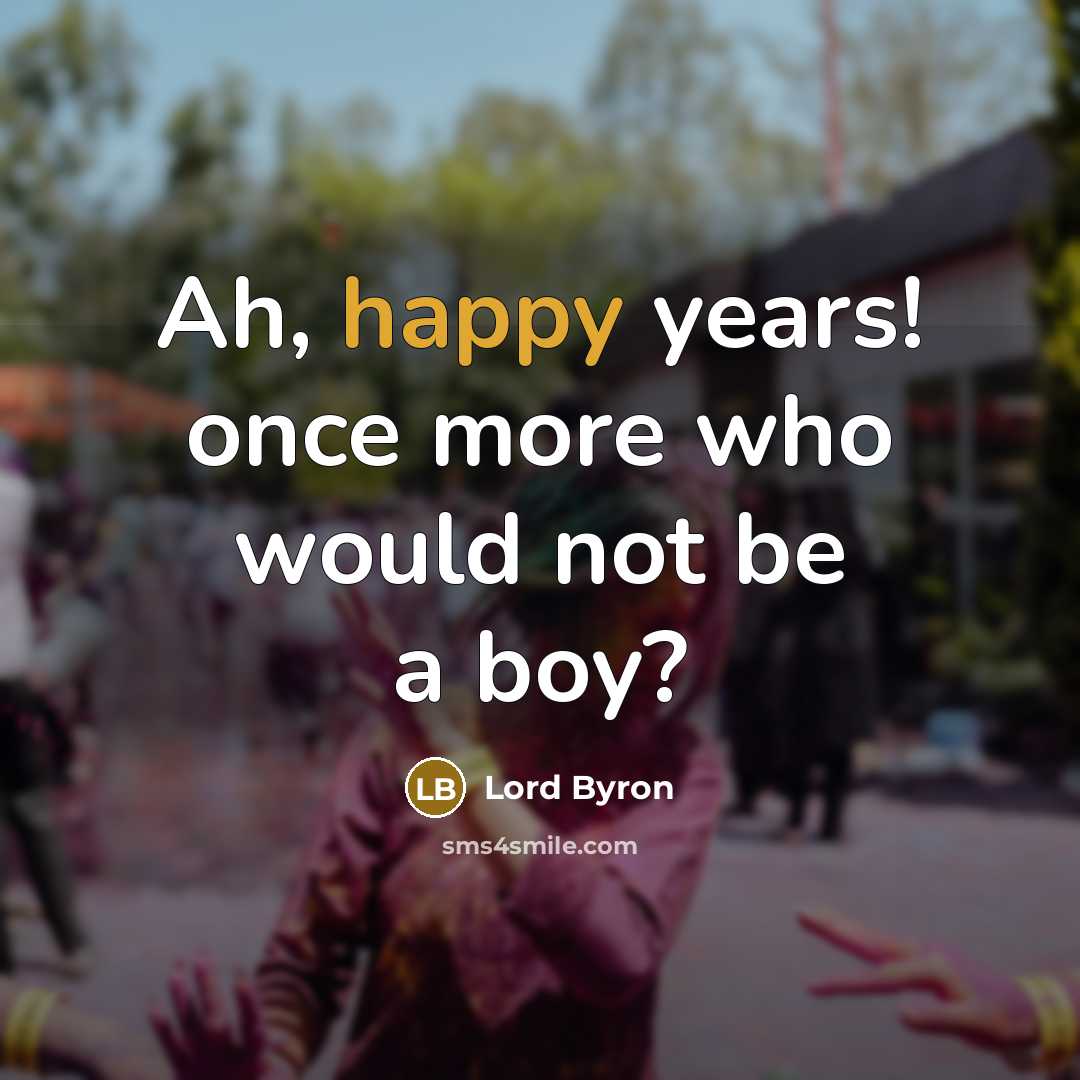 “Ah, happy years! once more who would not be a boy?” quote by Lord Byron