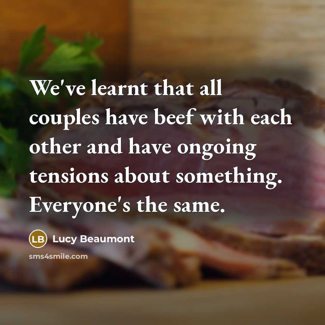 “We've learnt that all couples have beef with each other and have ongoing tensions about something. Everyone's the same.” quote by Lucy Beaumont