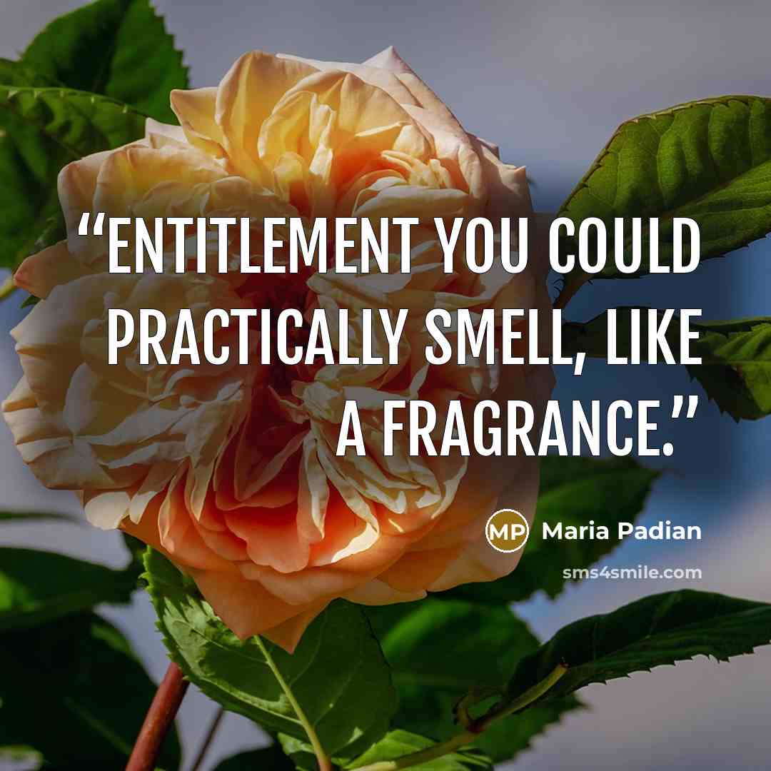 “Entitlement you could practically smell, like a fragrance.” quote by Maria Padian