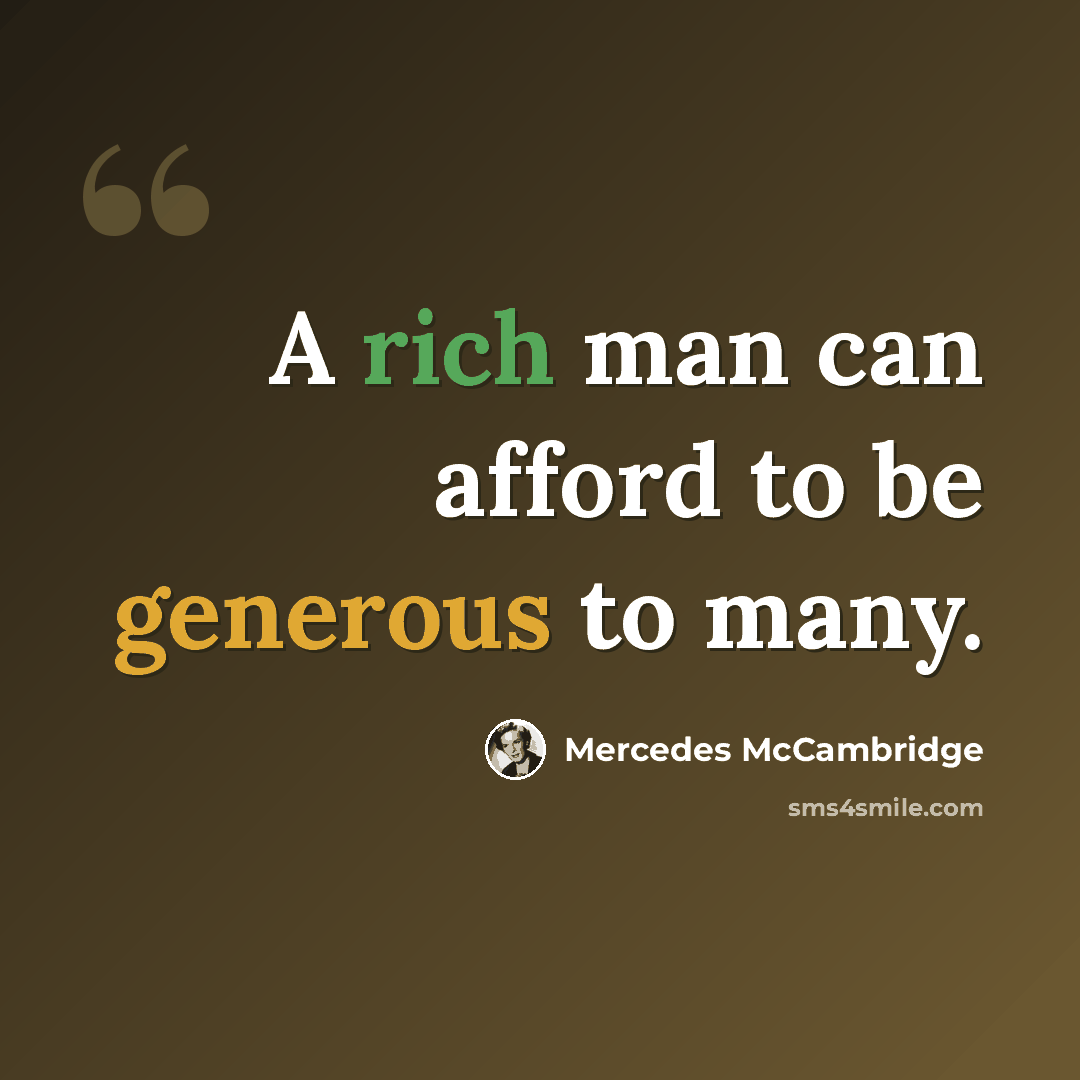 “A rich man can afford to be generous to many.” quote by Mercedes McCambridge