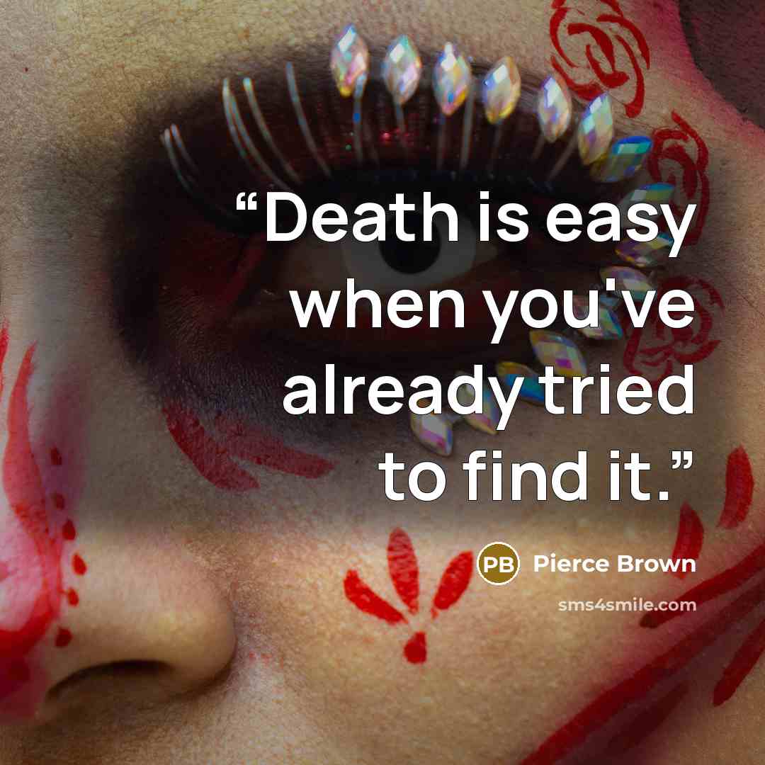 “Death is easy when you've already tried to find it.” quote by Pierce Brown