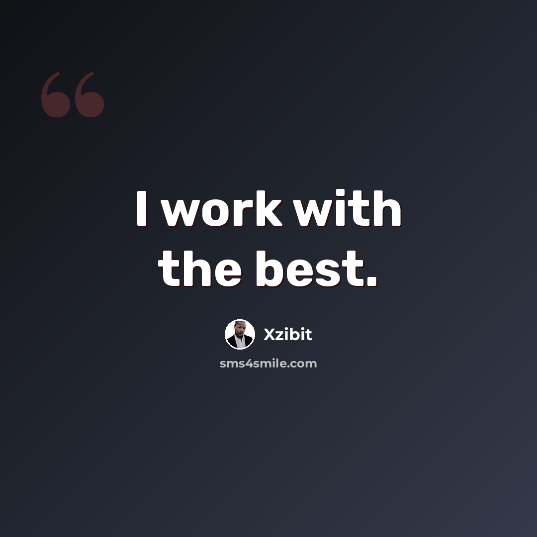 “I work with the best.” quote by Xzibit
