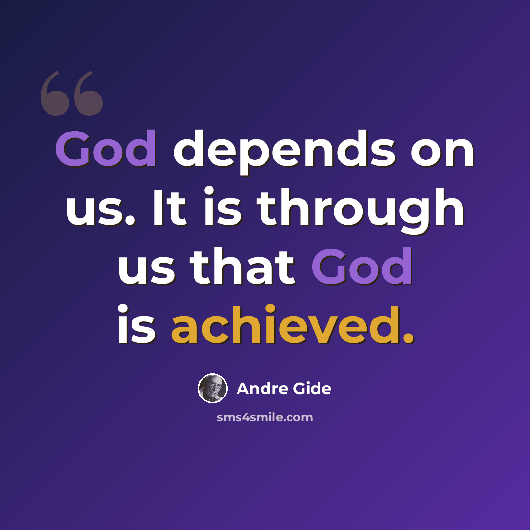 “God depends on us. It is through us that God is achieved.” quote by Andre Gide