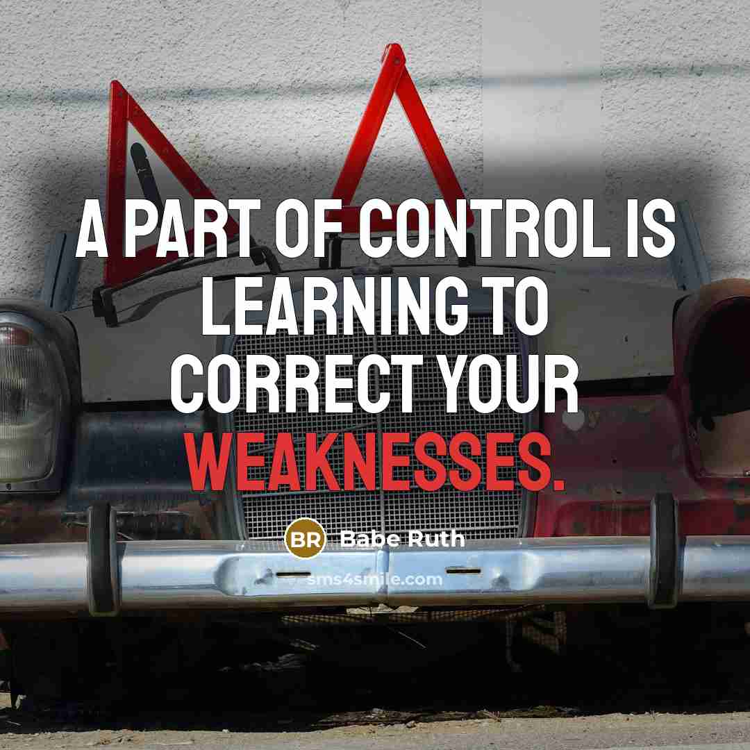 “A part of control is learning to correct your weaknesses.” quote by Babe Ruth