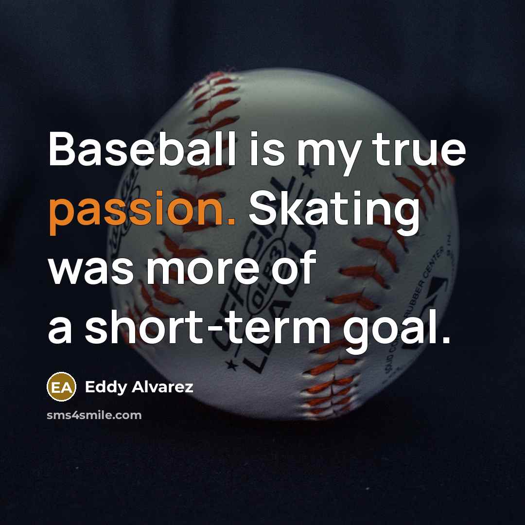 “Baseball is my true passion. Skating was more of a short-term goal.” quote by Eddy Alvarez