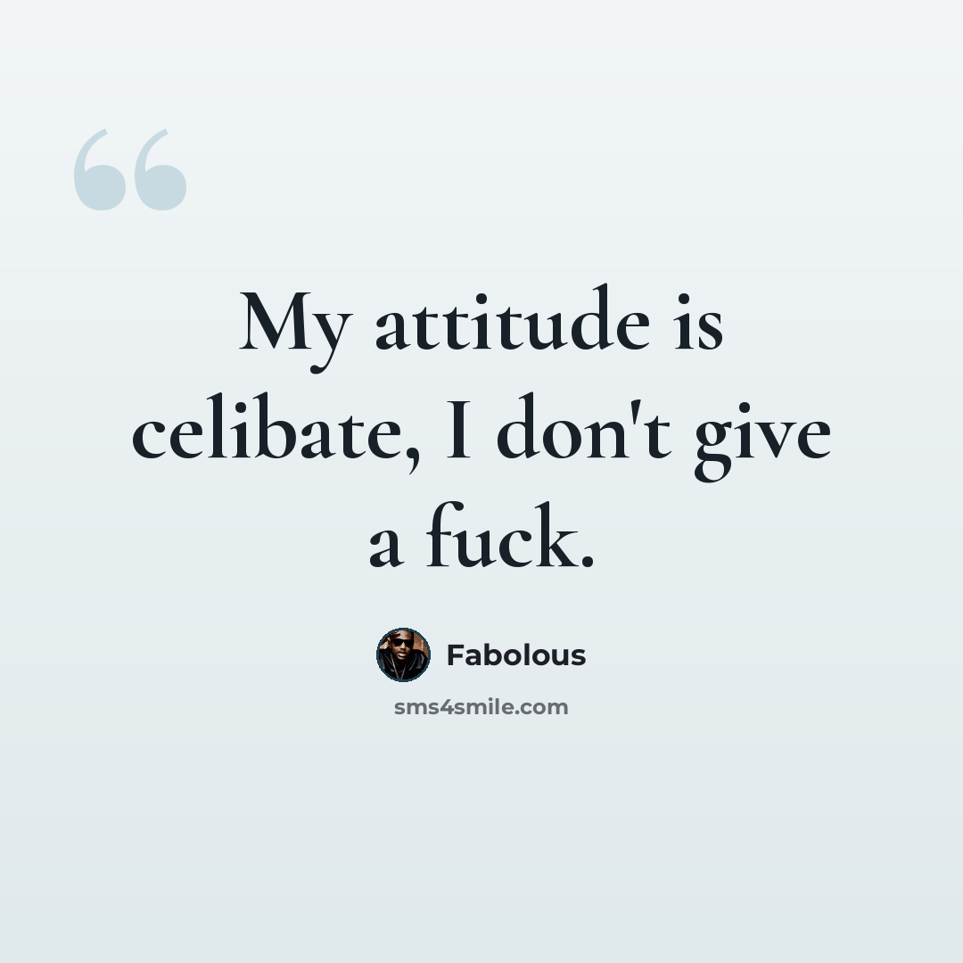 “My attitude is celibate, I don't give a fuck.” quote by Fabolous
