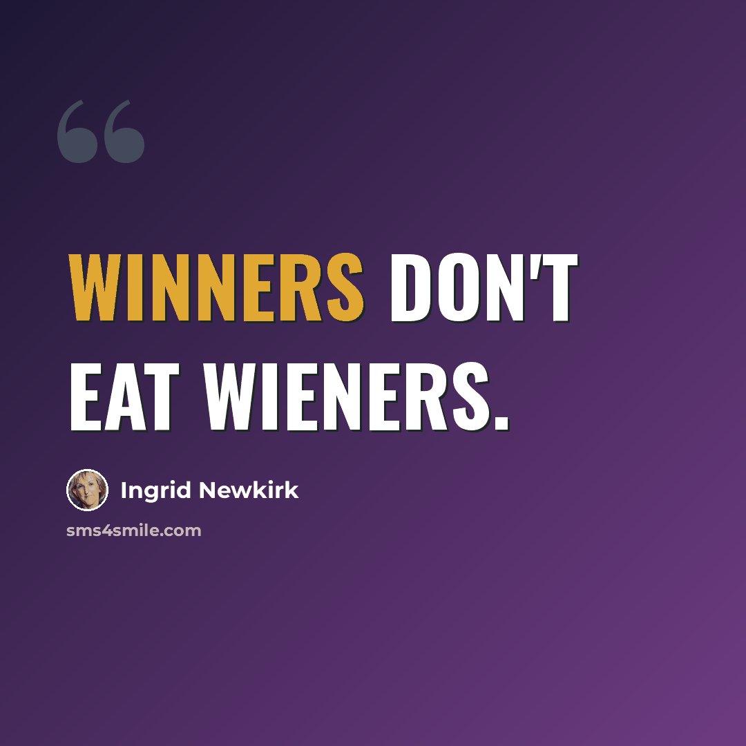 “Winners don't eat wieners.” quote by Ingrid Newkirk