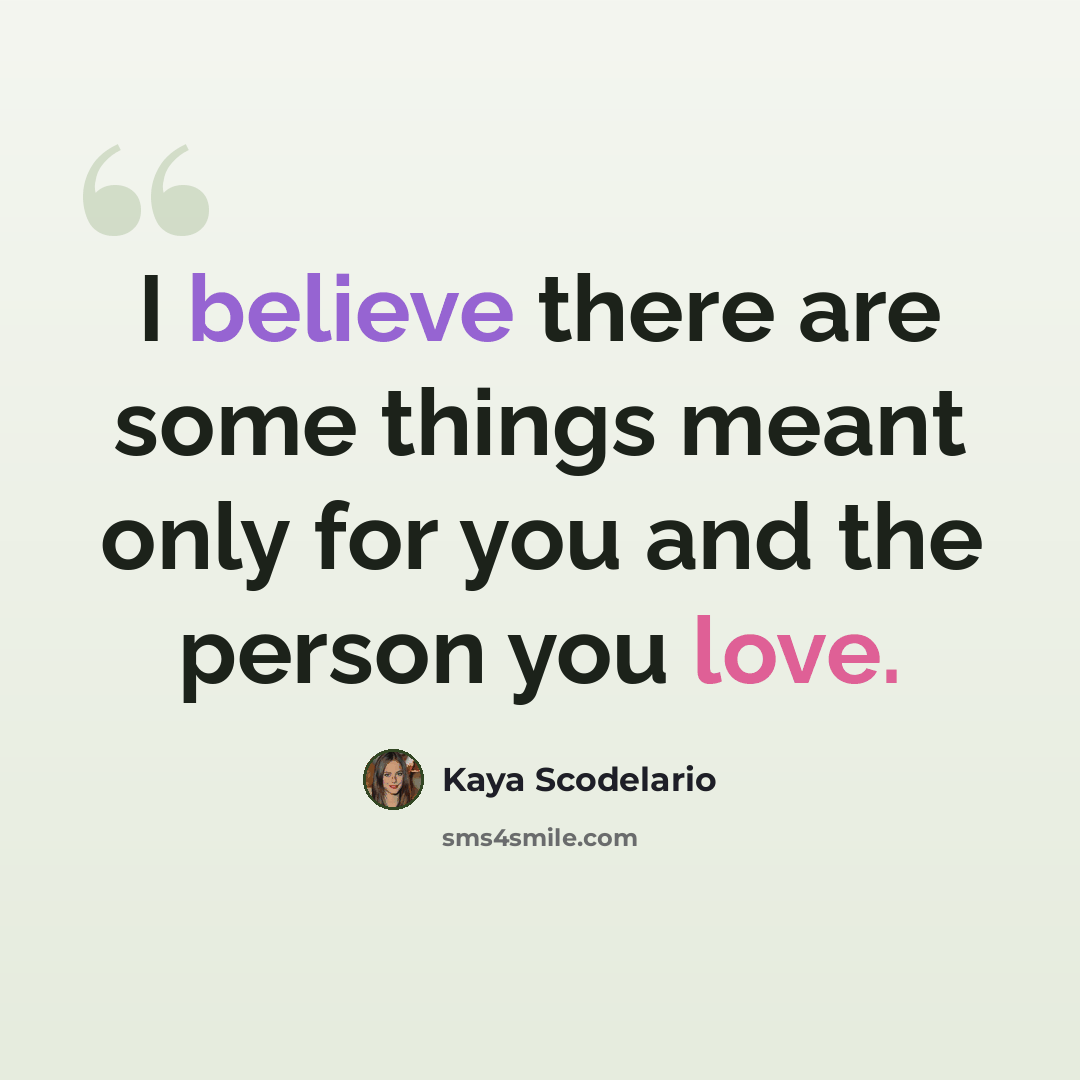 “I believe there are some things meant only for you and the person you love.” quote by Kaya Scodelario