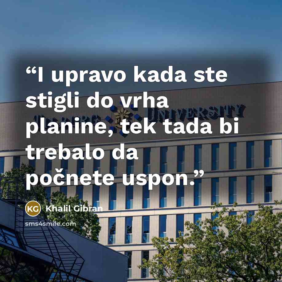 “I upravo kada ste stigli do vrha planine, tek tada bi trebalo da počnete uspon.” quote by Khalil Gibran
