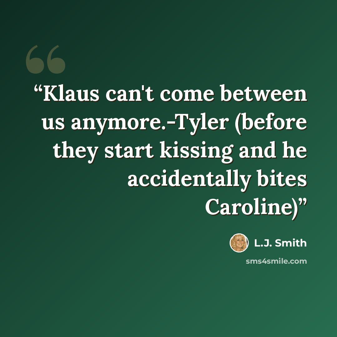 “Klaus can't come between us anymore.-Tyler (before they start kissing and he accidentally bites Caroline)” quote by L.J. Smith