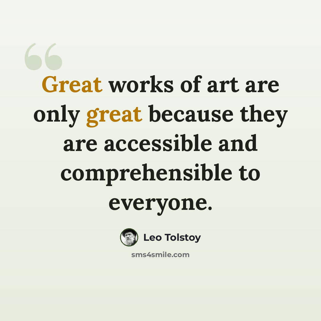 “Great works of art are only great because they are accessible and comprehensible to everyone.” quote by Leo Tolstoy