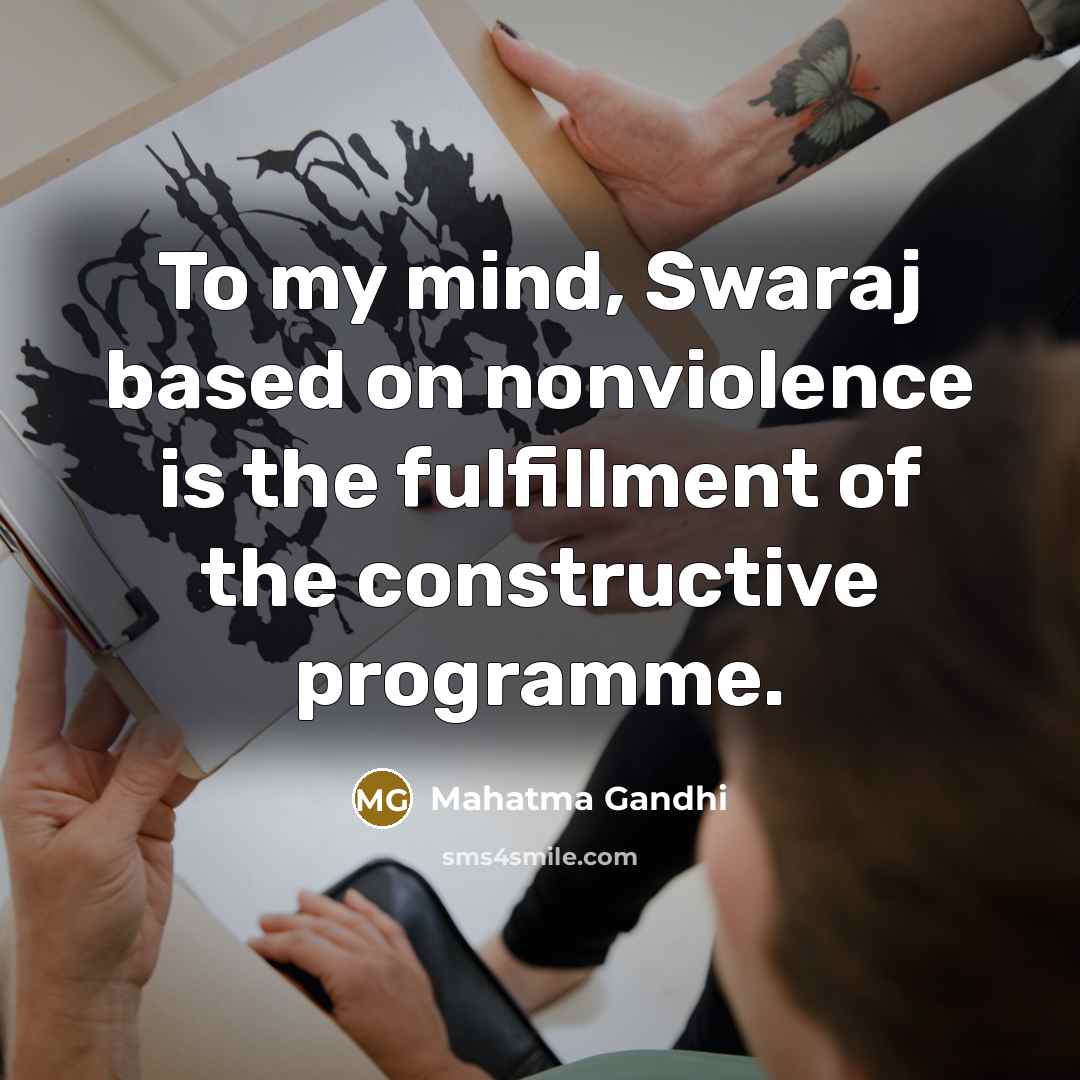 “To my mind, Swaraj based on nonviolence is the fulfillment of the constructive programme.” quote by Mahatma Gandhi
