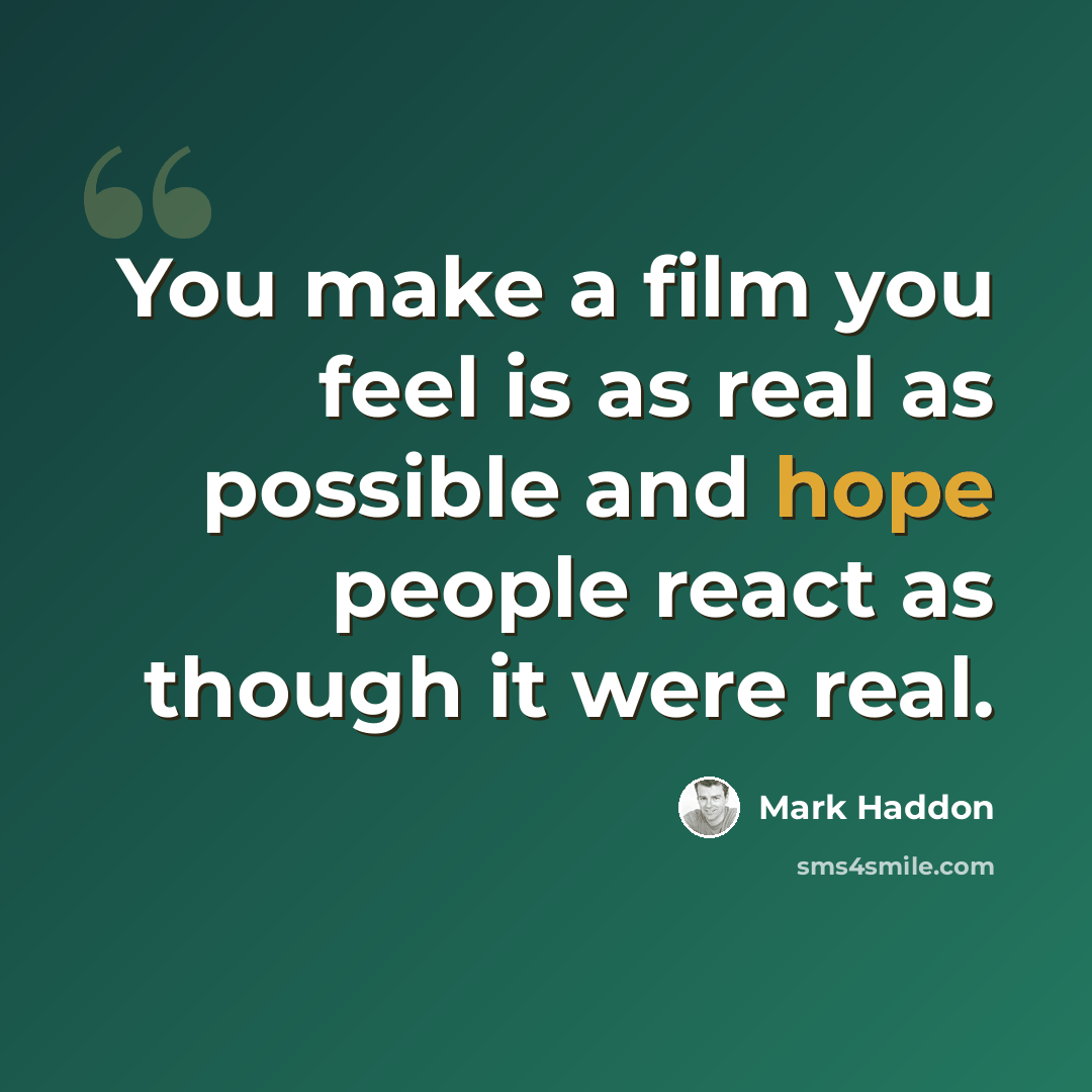 “You make a film you feel is as real as possible and hope people react as though it were real.” quote by Mark Haddon
