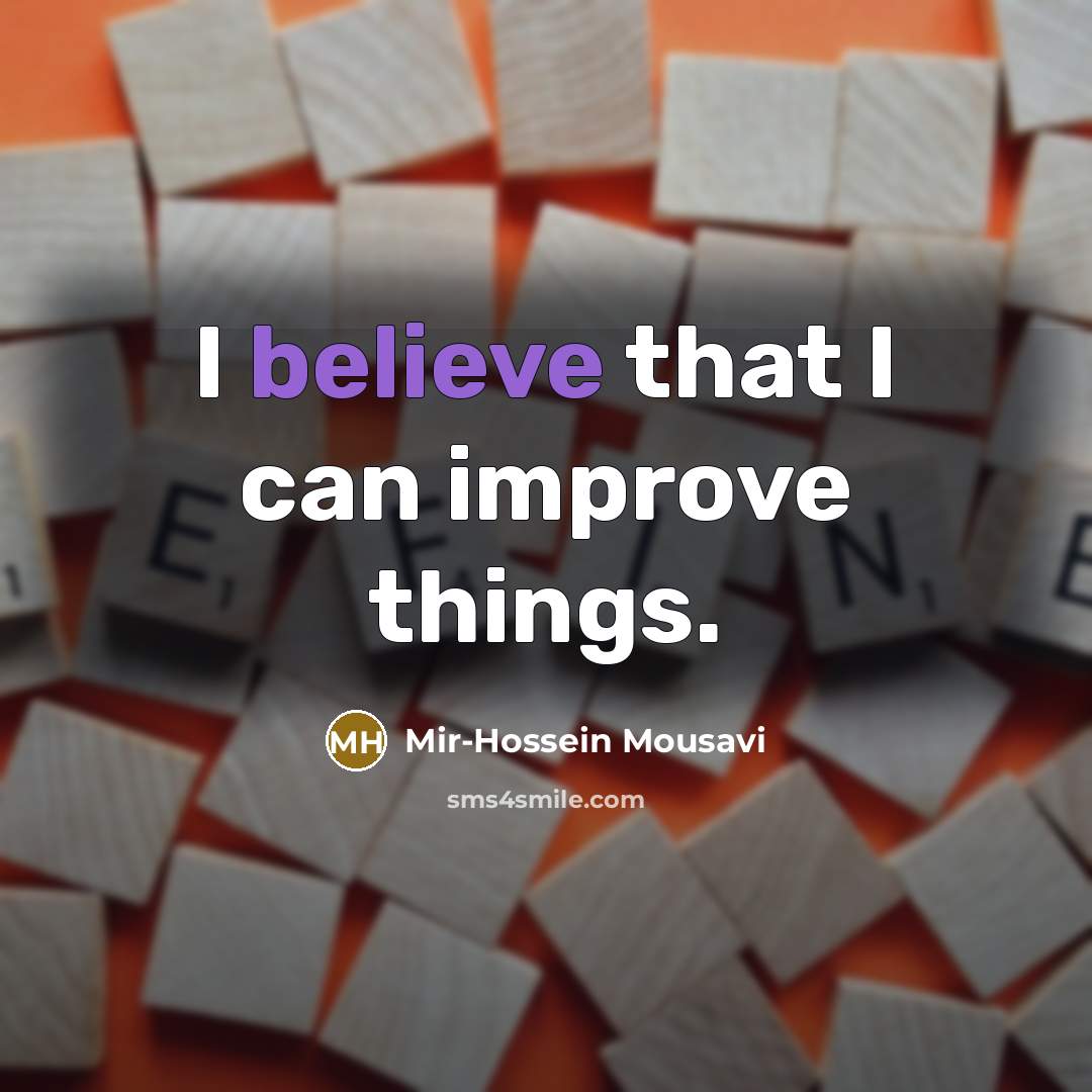 “I believe that I can improve things.” quote by Mir-Hossein Mousavi