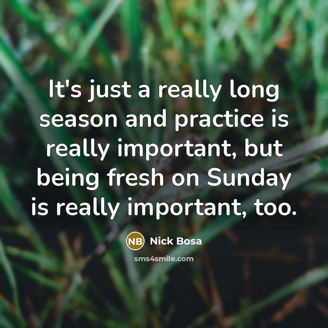“It's just a really long season and practice is really important, but being fresh on Sunday is really important, too.” quote by Nick Bosa