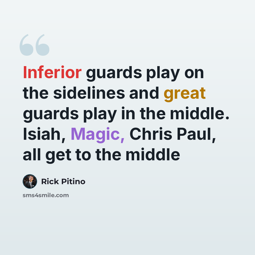 “Inferior guards play on the sidelines and great guards play in the middle. Isiah, Magic, Chris Paul, all get to the middle” quote by Rick Pitino