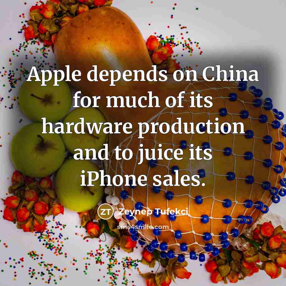 “Apple depends on China for much of its hardware production and to juice its iPhone sales.” quote by Zeynep Tufekci