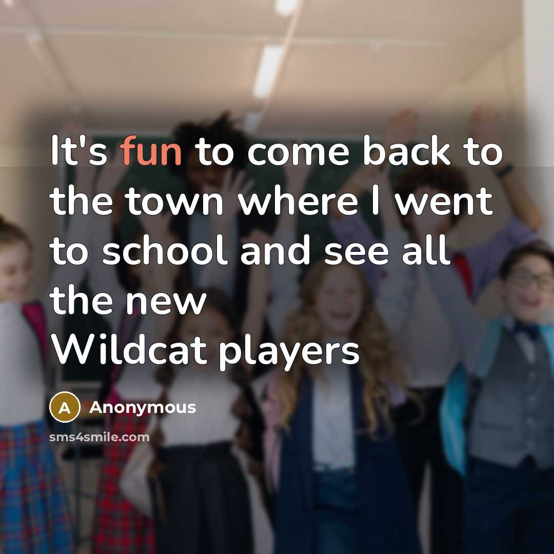 “It's fun to come back to the town where I went to school and see all the new Wildcat players” quote by Anonymous