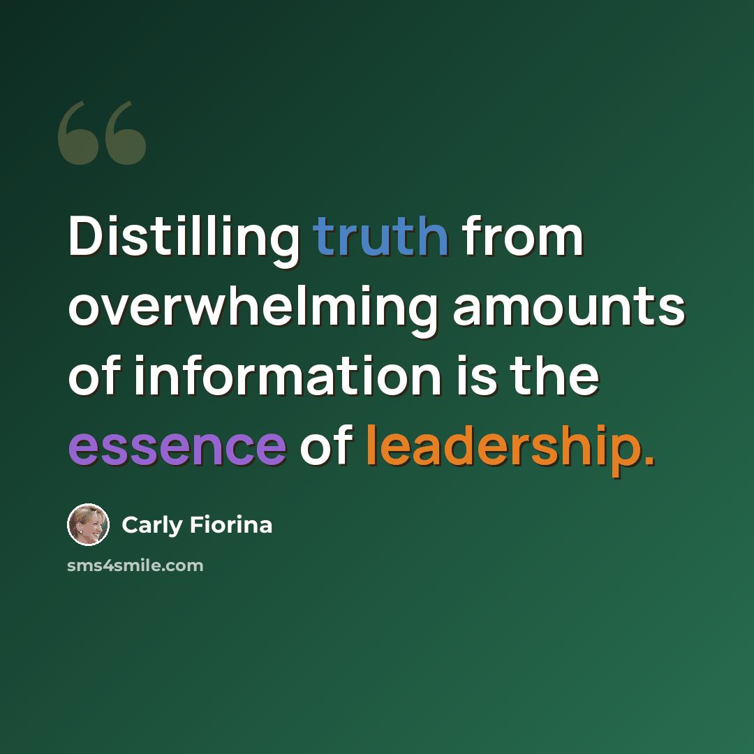 “Distilling truth from overwhelming amounts of information is the essence of leadership.” quote by Carly Fiorina