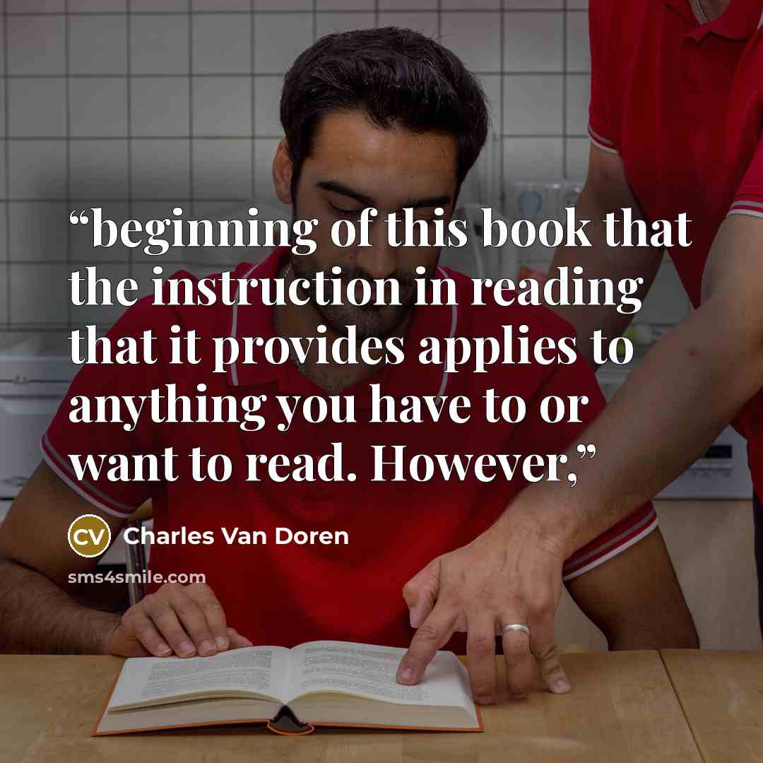 “beginning of this book that the instruction in reading that it provides applies to anything you have to or want to read. However,” quote by Charles Van Doren