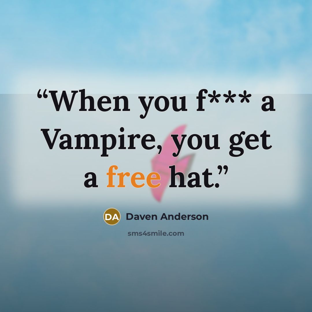 “When you f*** a Vampire, you get a free hat.” quote by Daven Anderson