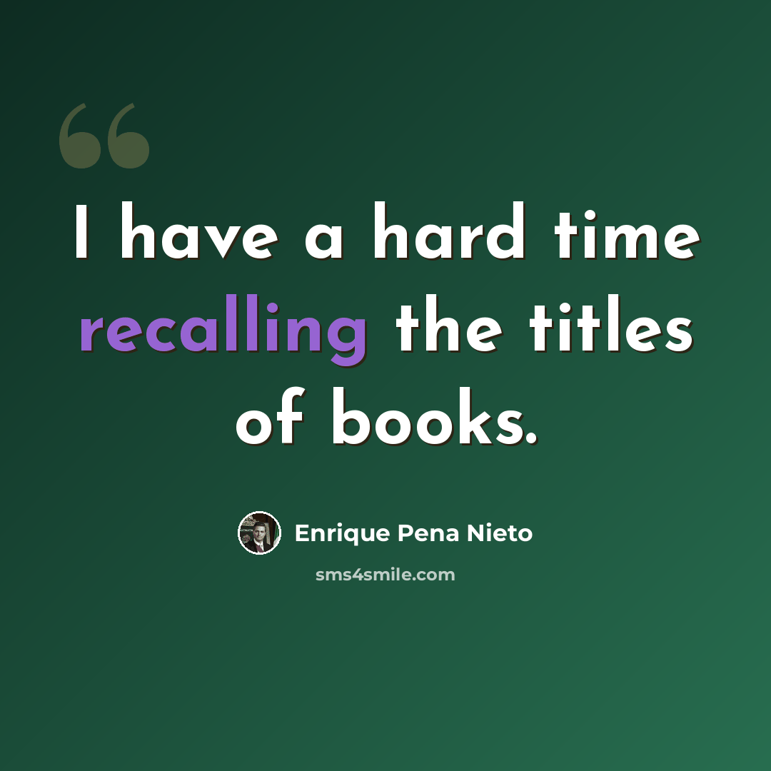 “I have a hard time recalling the titles of books.” quote by Enrique Pena Nieto