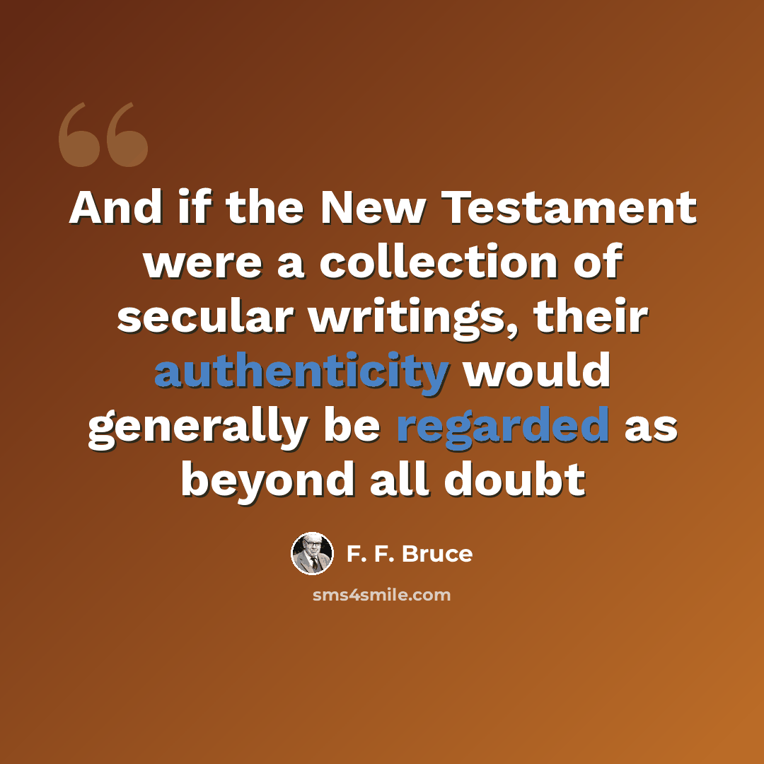 “And if the New Testament were a collection of secular writings, their authenticity would generally be regarded as beyond all doubt” quote by F. F. Bruce